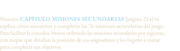 Dudas sobre misiones secundarias,Nuestro CAPÍTULO MISIONES SECUNDARIAS (página 214) te explica cómo encontrar y compl   