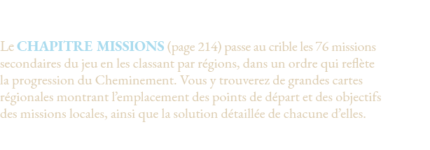 Questions relatives aux missions,Le chapitre Missions (page 214) passe au crible les 76 missions secondaires du jeu e   